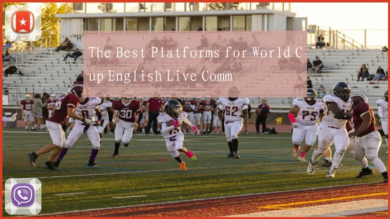 The Best Platforms for World Cup English Live Comm