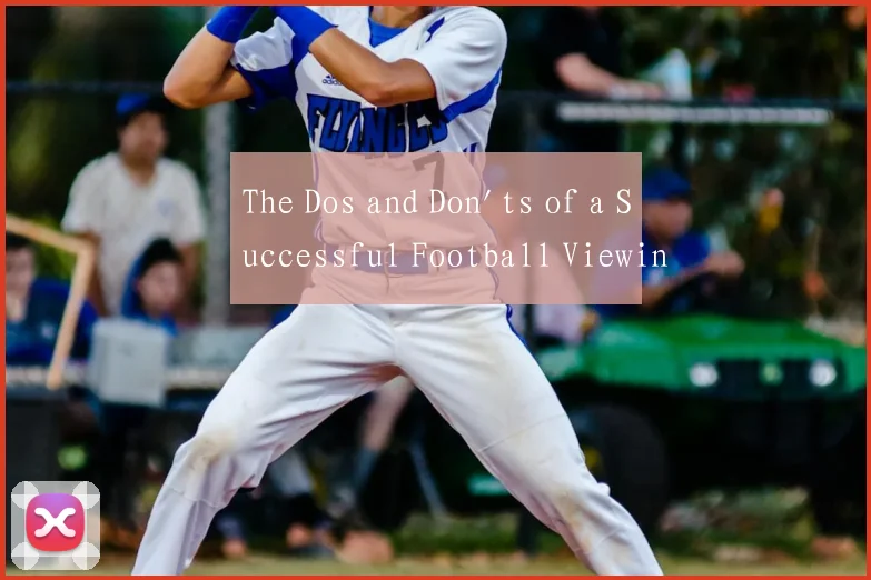 The Dos and Don'ts of a Successful Football Viewin