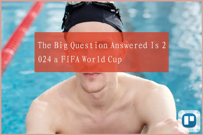 The Big Question Answered Is 2024 a FIFA World Cup