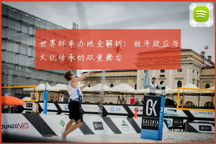世界杯举办地全解析：经济效应与文化传承的双重舞台