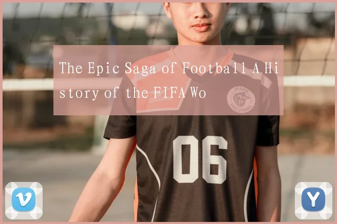 The Epic Saga of Football A History of the FIFA Wo