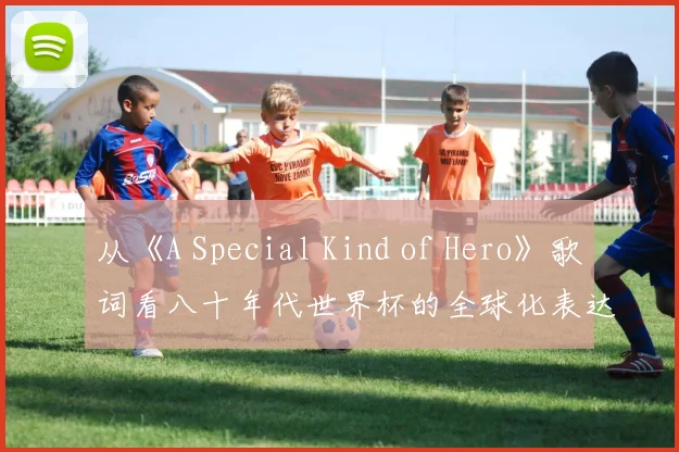 从《A Special Kind of Hero》歌词看八十年代世界杯的全球化表达