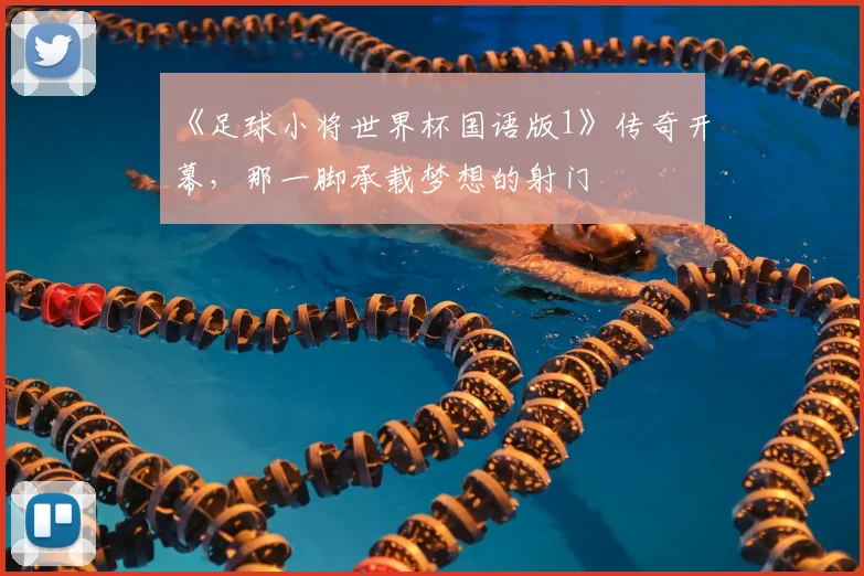 《足球小将世界杯国语版1》传奇开幕，那一脚承载梦想的射门