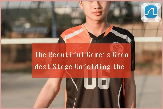 The Beautiful Game's Grandest Stage Unfolding the