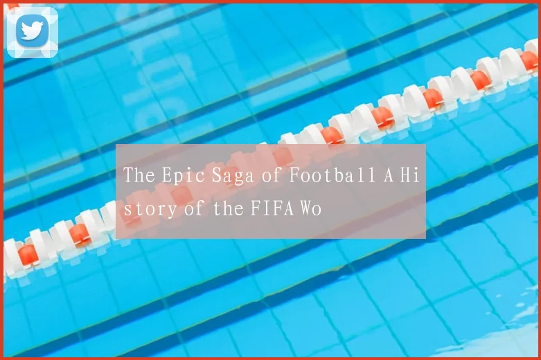 The Epic Saga of Football A History of the FIFA Wo