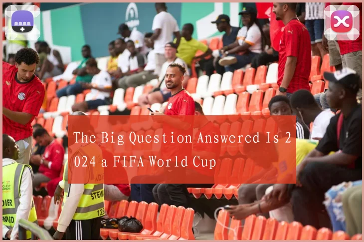 The Big Question Answered Is 2024 a FIFA World Cup