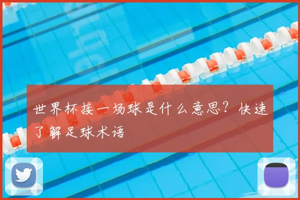 世界杯接一场球是什么意思?快速了解足球术语